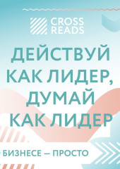 Саммари книги «Действуй как лидер, думай как лидер» — Коллектив авторов