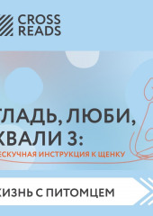 Саммари книги «Гладь, люби, хвали 3. Нескучная инструкция к щенку» — не указано