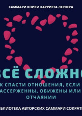 Саммари книги Харриет Лернер «Все сложно. Как спасти отношения, если вы рассержены, обижены или в отчаянии» — Елена Лещенко