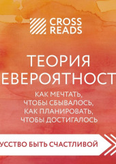 Саммари книги «Теория невероятности. Как мечтать, чтобы сбывалось, как планировать, чтобы достигалось» — не указано