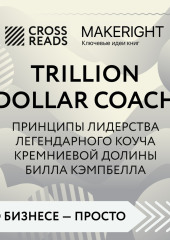 Саммари книги «Trillion Dollar Coach. Принципы лидерства легендарного коуча Кремниевой долины Билла Кэмпбелла» — Коллектив авторов