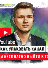 Саммари на книгу «YouTube. Как упаковать канал и бесплатно выйти в топ». Роман Сергеев — Роман Сергеев