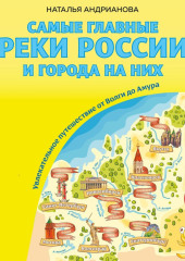 Самые главные реки России и города на них. Увлекательное путешествие от Волги до Амура — Наталья Андрианова