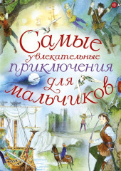 Самые увлекательные приключения для мальчиков — Коллектив авторов