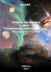 Сборник афоризмов к книге «Космическое взаимодействие». Метафизика XXI века. 2025 г. — Hvabr