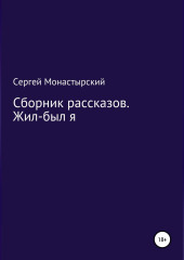 Сборник рассказов. Жил-был я — Сергей Монастырский