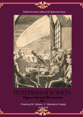 Сборник Забытой Фантастики №4. Потерянная комета — Альфеус Веррилл,                           Климент Физандье,                           Максвел Кодер,                           Боб Олсен,                           Сесил Уайт,                           Д.Б. МакРей,                           Рональд Шерин,                           Джулиан Хаксли,                           Бенджамин Уитвер,                           Виктор Таддеус,                           Эллис Батлер