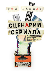 Сценарий сериала. Как написать историю, достойную Нетфликса — Нил Ландау