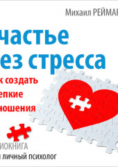 Счастье без стресса. Как создать крепкие отношения — Михаил Реймаров