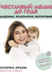 Счастливый малыш до года: здоровье, психология, воспитание — Екатерина Юрьева