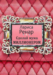 Сделай мужа миллионером — Лариса Ренар