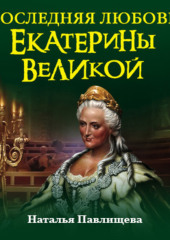 Последняя любовь Екатерины Великой — Наталья Павлищева