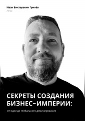 Секреты создания бизнес-империи: от Идеи до Глобального Доминирования — Иван Гринёв