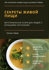 Секреты живой пищи. Вегетарианская кухня для людей с большими нагрузками — Татьяна Гейнер