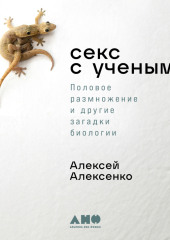 Секс с учеными: Половое размножение и другие загадки биологии — Алексей Алексенко