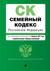 Семейный кодекс Российской Федерации. Текст с изменениями и дополнениями на 1 февраля 2021 года + сравнительная таблица изменений — не указано