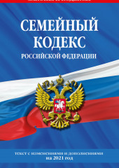 Семейный кодекс Российской Федерации. Текст с изменениями и дополнениями на 2021 год — не указано