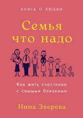 Семья что надо. Как жить счастливо с самыми близкими. Книга о любви — Нина Зверева