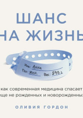 Шанс на жизнь. Как современная медицина спасает еще не рожденных и новорожденных — Оливия Гордон