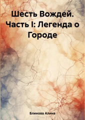 Шесть Вождей. Часть I: Легенда о Городе — Алина Блинова