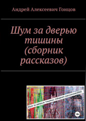 «Шум за дверью тишины». Второе издание сборника рассказов Андрея Алексеевича Гонцова — Андрей Гонцов