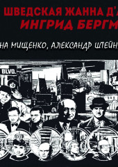 Шведская Жанна д’Арк. Ингрид Бергман — Елена Мищенко,                           Александр Штейнберг