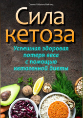 Сила кетоза. Успешная здоровая потеря веса с помощью кетогенной диеты — Оливер Габриэль Вайланд