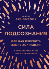 Сила подсознания, или Как изменить жизнь за 4 недели — Джо Диспенза