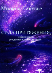 Сила притяжения. Сказка, рождённая в таинствах небес — Милена Лакузье