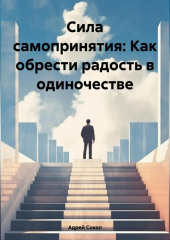 Сила самопринятия: Как обрести радость в одиночестве — Адрей Сокол