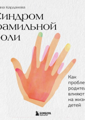 Синдром фамильной боли. Как проблемы родителей влияют на жизнь детей — Ирина Карданова