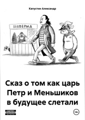 Сказ о том как царь Петр и Меньшиков в будущее слетали — Александр Капустин