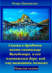 Сказка о бродячем поэте-скитальце Вальдемаре, и его плутовском даре, кой ему выживать помогал — Игорь Шиповских