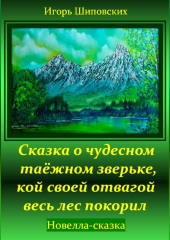 Сказка о чудесном таёжном зверьке, кой своей отвагой весь лес покорил — Игорь Шиповских