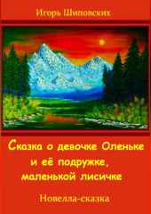 Сказка о девочке Оленьке и её подружке, маленькой лисичке — Игорь Шиповских