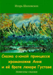 Сказка о юной принцессе хромоножке Анне и её брате лекаре Густаве — Игорь Шиповских