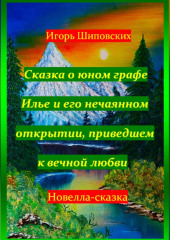 Сказка о юном графе Илье и его нечаянном открытии, приведшем к вечной любви — Игорь Шиповских