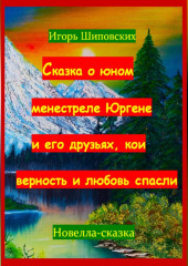 Сказка о юном менестреле Юргене и его друзьях, кои верность и любовь спасли — Игорь Шиповских