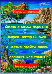 Сказка о юном пареньке Марио, который смог с честью пройти сквозь сложные испытания — Игорь Шиповских