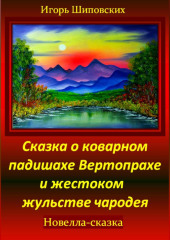 Сказка о коварном падишахе Вертопрахе и жестоком жульстве чародея — Игорь Шиповских