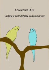 Сказка о маленьких попугайчиках — Анна Сенашенко