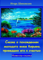 Сказка о похождениях молодого князя Кирьяна, приведших его к счастью — Игорь Шиповских