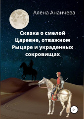 Сказка о смелой Царевне, отважном Рыцаре и украденных сокровищах — Алена Ананчева