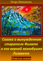 Сказка о вынужденном старателе Филате и его верной зазнобушке Лизавете — Игорь Шиповских