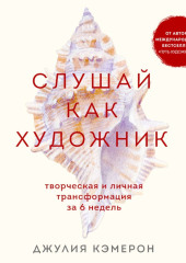 Слушай как художник. Творческая и личная трансформация за 6 недель — Джулия Кэмерон