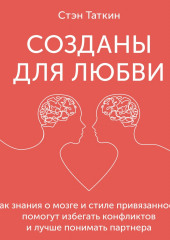 Созданы для любви. Как знания о мозге и стиле привязанности помогут избегать конфликтов и лучше понимать своего партнера — Стэн Таткин