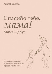 Спасибо тебе, мама! Мама – друг — Анна Яковлева