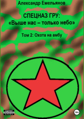 Спецназ ГРУ: Выше нас – только небо! Том 2: Охота на амбу — Александр Емельянов