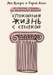 Спокойная жизнь с Сенекой. 79 ответов стоиков на жизненные вопросы — Яна Капри,                           Чаран Диас