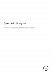 Спрашивай, слушай, соблазняй. Правила успешных продаж — Дмитрий Шептухов